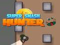 Spēle Super Smash Mednieks online